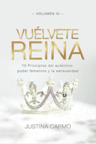 Cover image for Vuelvete Reina: 10 Principios del autentico poder femenino y la sensualidad