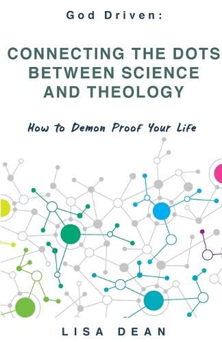 Cover image for Connecting the Dots between Science and Theology: How to Demon Proof Your Life