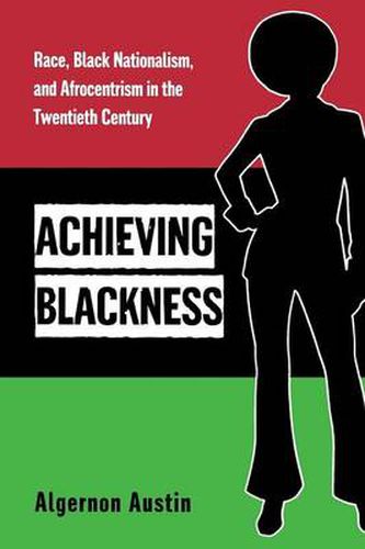 Cover image for Achieving Blackness: Race, Black Nationalism, and Afrocentrism in the Twentieth Century