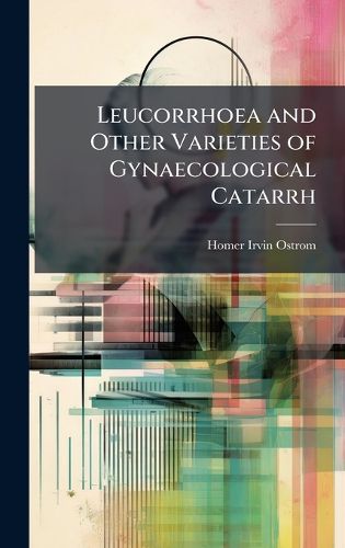 Cover image for Leucorrhoea and Other Varieties of Gynaecological Catarrh