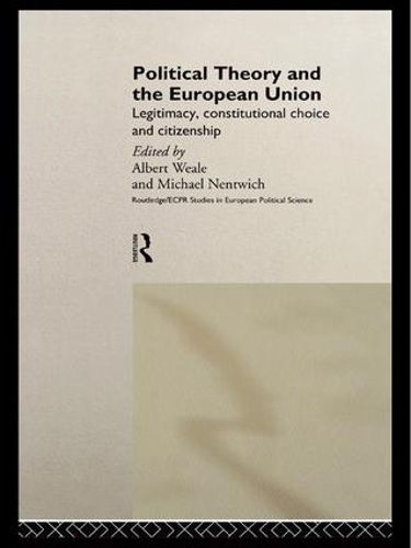 Cover image for Political Theory and the European Union: Legitimacy, Constitutional Choice and Citizenship