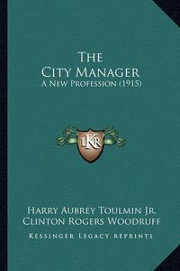 Cover image for The City Manager: A New Profession (1915)