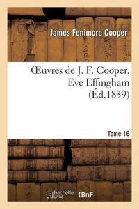 Cover image for Oeuvres de J. F. Cooper. T. 16 Eve Effingham