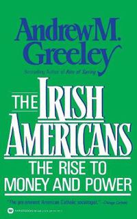 Cover image for The Irish Americans: The Rise to Money and Power