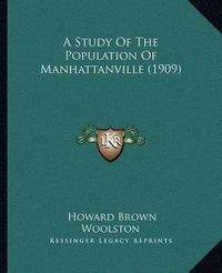 Cover image for A Study of the Population of Manhattanville (1909)