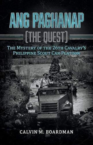 Cover image for Ang Paghanap [The Quest]: The Mystery of the 26th Cavalry's Philippine Scout Car Platoon