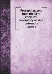 Cover image for Research papers from the Kent chemical laboratory of Yale university Volume 1