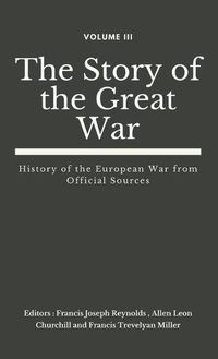 Cover image for The Story of the Great War, Volume III (of VIII): History of the European War from Official Sources