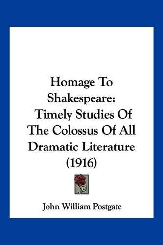 Cover image for Homage to Shakespeare: Timely Studies of the Colossus of All Dramatic Literature (1916)