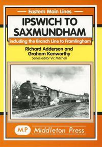 Cover image for Ipswich to Saxmundham: Including the Branch Line to Framlingham