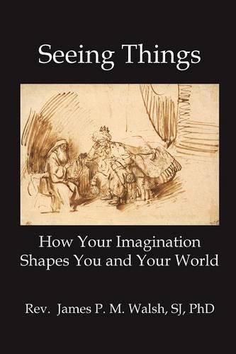 Cover image for Seeing Things: How Your Imagination Shapes You and Your World