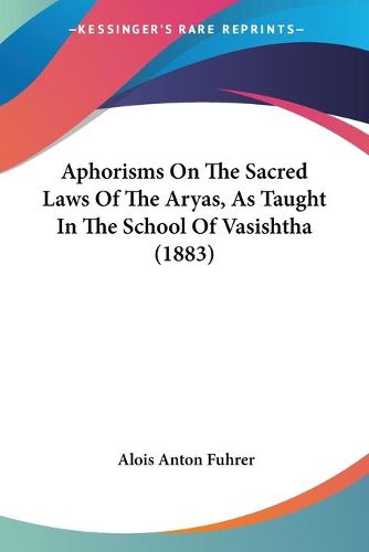 Cover image for Aphorisms on the Sacred Laws of the Aryas, as Taught in the School of Vasishtha (1883)