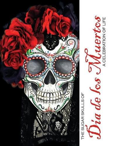 The Sugar Skulls of Dia De Los Muertos: A Celebration of Life