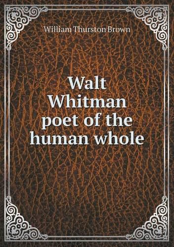 Walt Whitman poet of the human whole