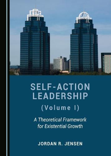 Cover image for Self-Action Leadership (Volume I): A Theoretical Framework for Existential Growth