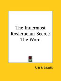 Cover image for The Innermost Rosicrucian Secret: The Word