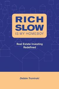 Cover image for Rich Slow Is My Homeboy: Real Estate Investing Redefined