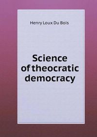 Cover image for Science of theocratic democracy