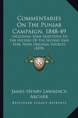 Commentaries on the Punjab Campaign, 1848-49: Including Some Additions to the History of the Second Sikh War, from Original Sources (1878)