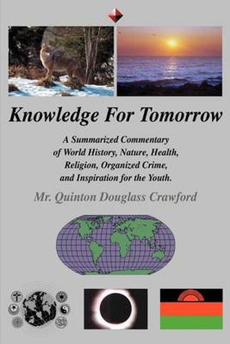 Cover image for Knowledge for Tomorrow: A Summarized Commentary of World History, Nature, Health, Religion, Organized Crime, and Inspiration for the Youth.