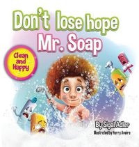 Cover image for Don't lose hope Mr. Soap: Rhyming story to encourage healthy habits / personal hygiene