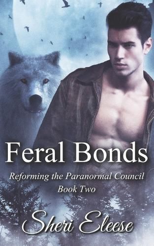 Cover image for Feral Bonds: Reforming the Paranormal Council Book Two