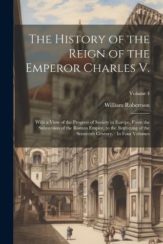 The History of the Reign of the Emperor Charles V.