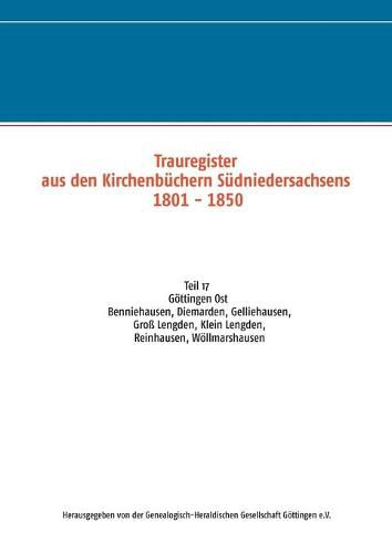 Trauregister aus Kirchenbuchern Sudniedersachsens 1801 - 1850: Teil 17 Goettingen Ost Benniehausen, Diemarden, Gelliehausen, Gross Lengden, Klein Lengden, Reinhausen, Woellmarshausen