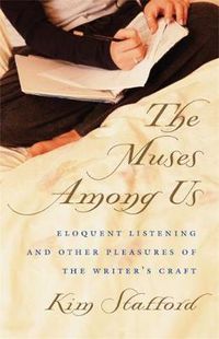 Cover image for The Muses Among Us: Eloquent Listening and Other Pleasures of the Writer's Craft