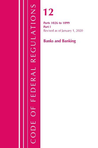 Cover image for Code of Federal Regulations, Title 12 Banks and Banking 1026-1099, Revised as of January 1, 2020: Part 1