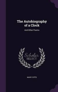 Cover image for The Autobiography of a Clock: And Other Poems