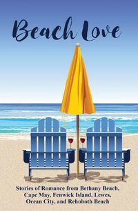 Cover image for Beach Love: Stories of Romance from Bethany Beach, Cape May, Fenwick Island, Lewes, Ocean City, and Rehoboth Beach