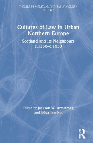 Cultures of Law in Urban Northern Europe: Scotland and its Neighbours c. 1350-c. 1650