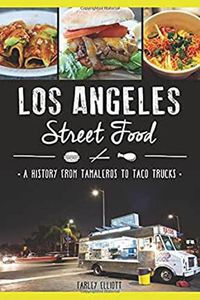 Cover image for Los Angeles Street Food: A History from Tamaleros to Taco Trucks