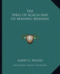 Cover image for The Sprig of Acacia and Its Masonic Meaning