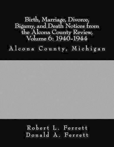 Cover image for Birth, Marriage, Divorce, Bigamy, and Death Notices from the Alcona County Review, Volume 6: 1940-1944: Alcona County, Michigan