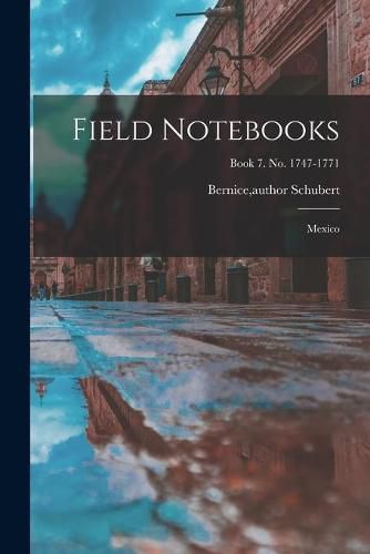 Field Notebooks: Mexico; Book 7. No. 1747-1771