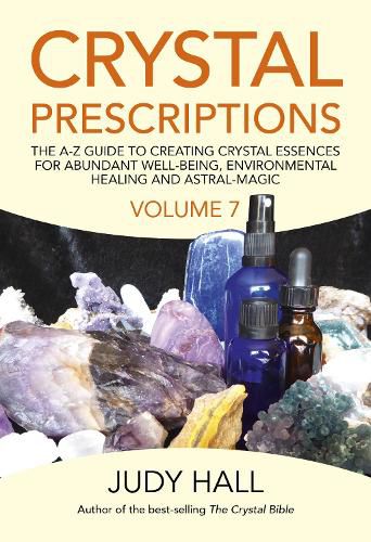 Crystal Prescriptions volume 7: The A-Z Guide to Creating Crystal Essences for Abundant Well-Being, Environmental Healing and Astral Magic