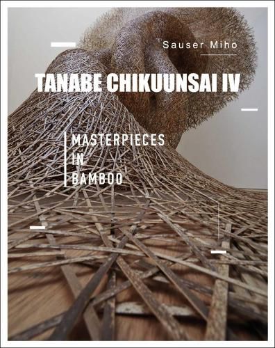 Cover image for Tanabe Chikuunsai IV: Masterpieces in Bamboo