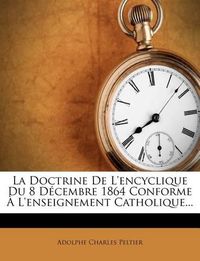 Cover image for La Doctrine de L'Encyclique Du 8 D Cembre 1864 Conforme L'Enseignement Catholique...