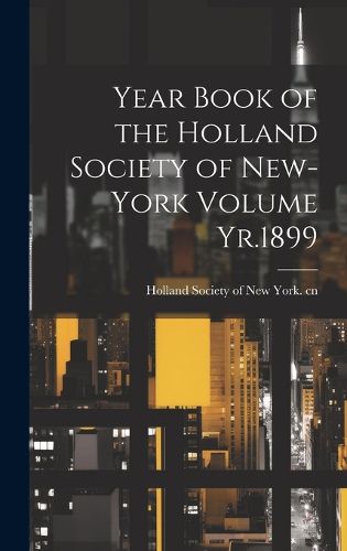 Cover image for Year Book of the Holland Society of New-York Volume Yr.1899