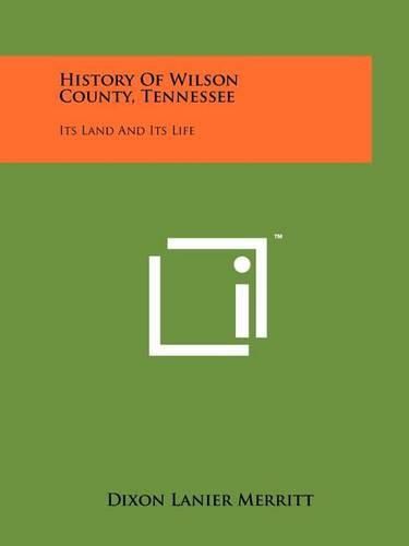 Cover image for History of Wilson County, Tennessee: Its Land and Its Life