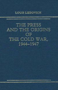 Cover image for The Press and the Origins of the Cold War, 1944-1947