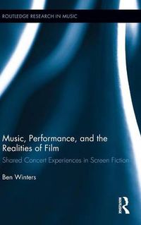 Cover image for Music, Performance, and the Realities of Film: Shared Concert Experiences in Screen Fiction