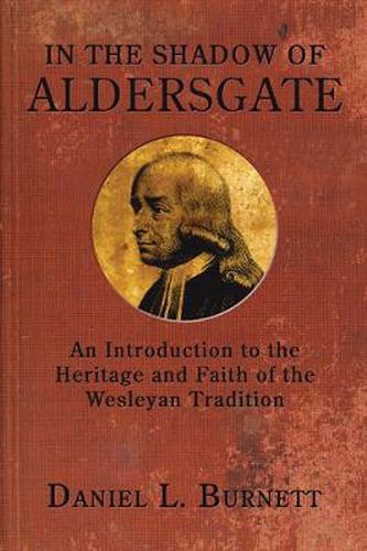 Cover image for In the Shadow of Aldersgate: An Introduction to the Heritage and Faith of the Wesleyan Tradition