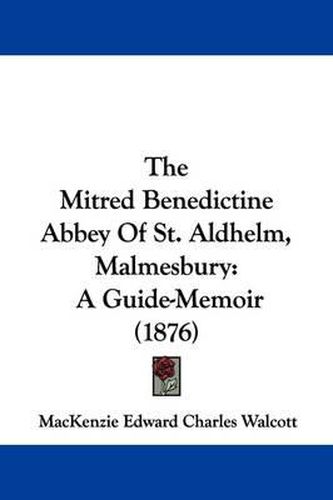 The Mitred Benedictine Abbey of St. Aldhelm, Malmesbury: A Guide-Memoir (1876)