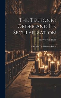 Cover image for The Teutonic Order And Its Secularization