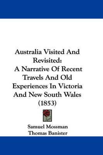 Cover image for Australia Visited And Revisited: A Narrative Of Recent Travels And Old Experiences In Victoria And New South Wales (1853)