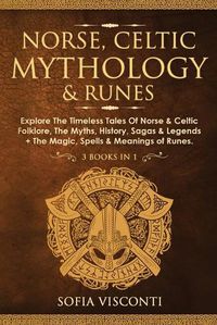 Cover image for Norse, Celtic Mythology & Runes: Explore The Timeless Tales Of Norse & Celtic Folklore, The Myths, History, Sagas & Legends + The Magic, Spells & Meanings of Runes: (3 books in 1)