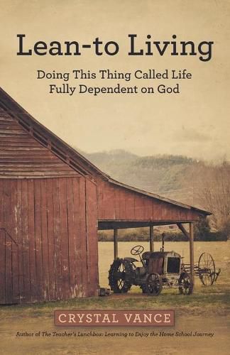 Cover image for Lean-To Living: Doing This Thing Called Life Fully Dependent on God